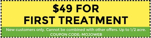 $49 For First Treatment. New customers only. Cannot be combined with other offers. Up to 1/2 acre. Coupon Code: MOJOWEB.